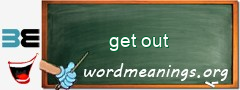 WordMeaning blackboard for get out